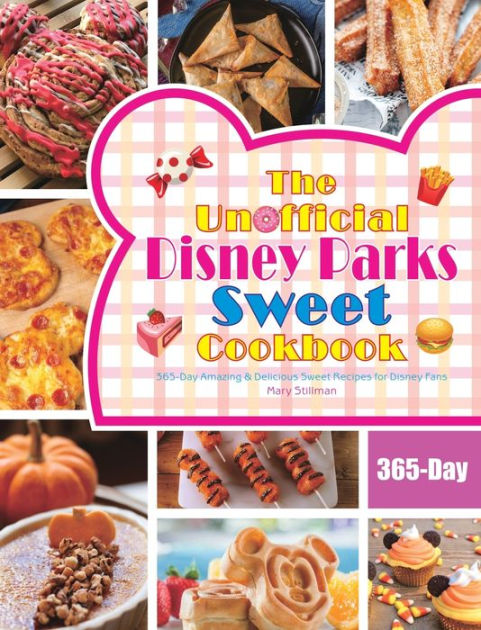 The Unofficial Disney Parks Sweet Cookbook: 365-Day Amazing & Delicious ...