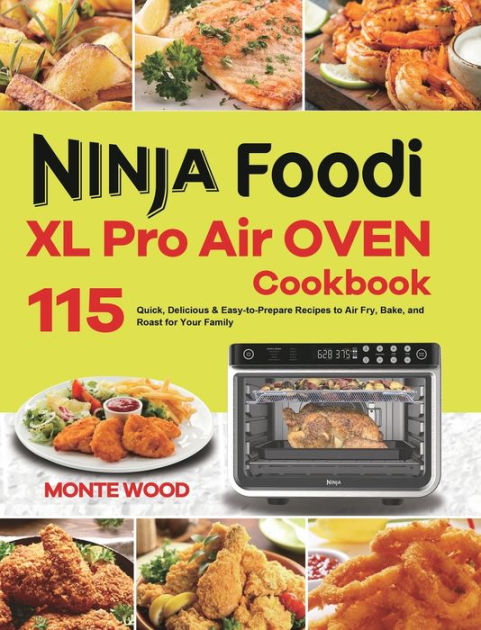 Ninja Foodi Xl Pro Air Oven Cookbook: 115 Quick, Delicious & Easy-to 