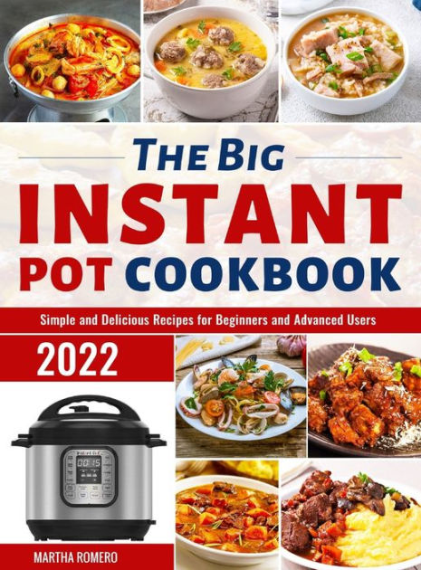 The Big Instant Pot Cookbook: Simple and Delicious Recipes for Beginners  and Advanced Users by Martha Romero, Hardcover