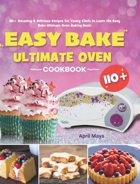 The Easy Bake Oven Cookbook: 100] Cake, Cookies, Frosting, Miscellaneous,  and More Easy Bake Oven Recipes for Girls and Boys (Hardcover)