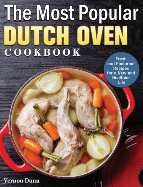 The Most Popular Dutch Oven Cookbook Fresh And Foolproof Recipes For A New And Healthier Life 4799