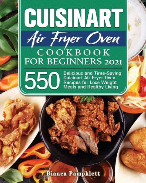Cuisinart Air Fryer Oven Cookbook for Beginners 2021 by Bianca Pamphlett, Paperback Barnes