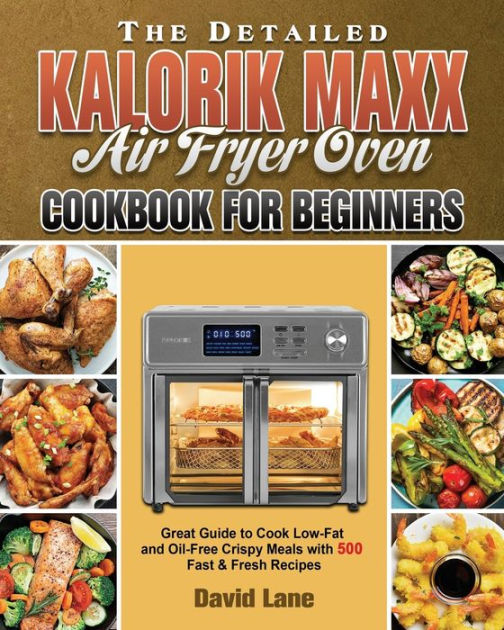The Detailed Kalorik Maxx Air Fryer Oven Cookbook for Beginners by