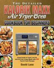 Title: The Detailed Kalorik Maxx Air Fryer Oven Cookbook for Beginners, Author: David Lane