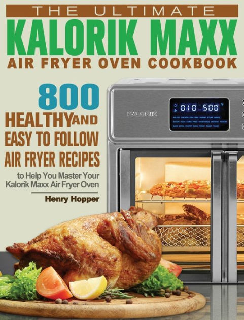 The Ultimate Kalorik Maxx Air Fryer Oven Cookbook: 800 Healthy, and