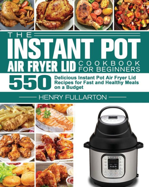 The Instant Pot Air Fryer Lid Cookbook for Beginners by Henry Fullarton