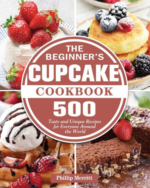 The Beginner's Cupcake Cookbook by Phillip Merritt, Paperback Barnes