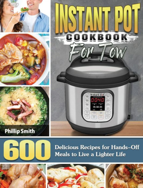 Instant Pot Cookbook For Two: 600 Delicious Recipes For Hands-off Meals 