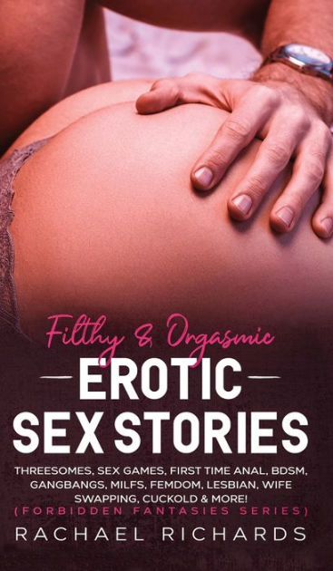 Filthyand Orgasmic Erotic Sex Stories Threesomes, Sex Games, First Time Anal, BDSM, Gangbangs, MILFs, Femdom, Lesbian, Wife Swapping, Cuckold and More! (Forbidden Fantasies Series) by Rachael Richards, Paperback Barnes and Noble®