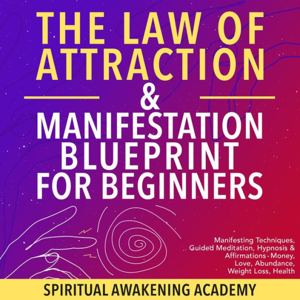 The Law Of Attraction & Manifestation Blueprint For Beginners: Manifesting Techniques, Guided Meditations, Hypnosis & Affirmations- Money, Love, Abundance, Weight Loss, Health