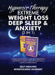 Title: Hypnosis Therapy- Extreme Weight Loss, Deep Sleep & Anxiety (2 in 1): Guided Meditations & Positive Affirmations For Rapid Fat Burn, Insomnia, Emotional Eating & Overthinking, Author: Self-Healing Mindfulness Academy