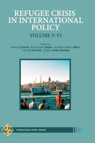 Title: Refugee Crisis in International Policy Volume V-VI: Refugees in Turkey and Beyond, Author: Burak Şakir Şeker