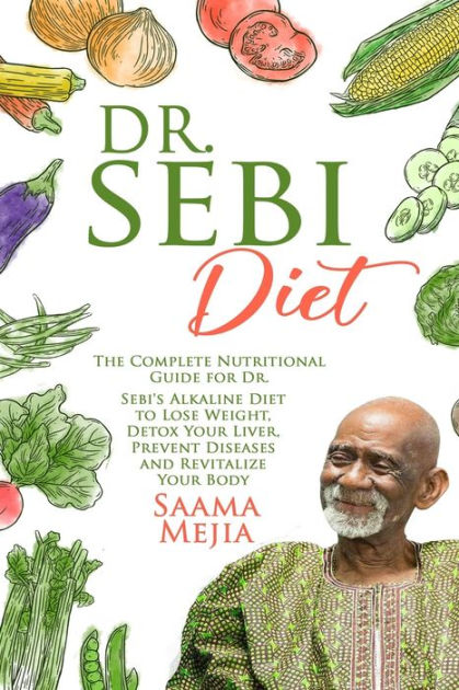 Dr Sebi Diet The Complete Nutritional Guide For Dr Sebis Alkaline Diet To Lose Weight Detox