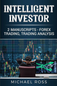 Title: Intelligent Investor: 2 Manuscripts - Forex Trading, Trading Analysis, Author: Michael Ross