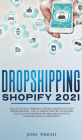 Dropshipping Shopify 2021: Create your E-commerce Empire earning at least $30.000/month - The Ultimate Step-by-Step Guide to Build Your Passive Income Fortune Even Starting with a Low budget
