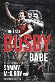 Title: The Last Busby Babe: The Autobiography of Sammy McIlroy, Author: Wayne Barton