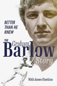 Title: Better Than He Knew: The Graham Barlow Story, Author: James Hawkins