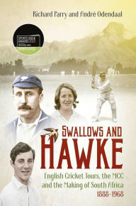 Title: Swallows and Hawke: England's Cricket Tourists, the MCC and the Making of South Africa 1888-1968, Author: Richard Parry