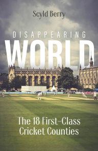 Title: Disappearing World: Our 18 First Class Cricket Counties, Author: Scyld Berry