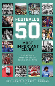 Title: Football's 50 Most Important Clubs: The World's Most Influential Teams of All Time, Author: Gareth James