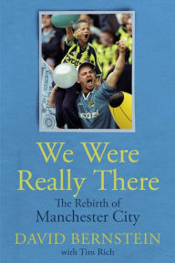 Title: We Were Really There: The Rebirth of Manchester City, Author: David Bernstein