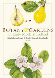 Title: Botany and Gardens in Early Modern Ireland, Author: Charles Nelson