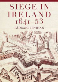 Title: Siege in Ireland, 1641-53, Author: Pïdraig Lenihan PhD