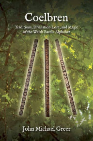 Title: Coelbren: Traditions, Divination Lore, and Magic of the Welsh Bardic Alphabet - Revised and Expanded Edition, Author: John Michael Greer