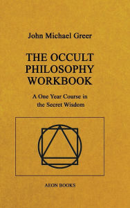 Title: The Occult Philosophy Workbook: A One Year Course in the Secret Wisdom, Author: John Michael Greer