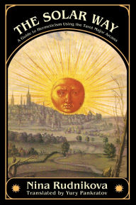 Title: The Solar Way: A Guide to Hermeticism Using the Tarot Major Arcana, Author: Nina Rudnikova
