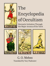 Title: The Encyclopedia of Occultism: Hermetic Initiation Through the Major Arcana of the Tarot, Author: G O Mebes