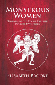 Title: Monstrous Women: Reimagining the Female Monster in Greek Mythology, Author: Elisabeth Brooke