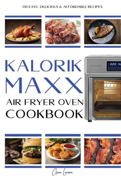 KALORIK MAXX AIR FRYER OVEN COOKBOOK: 130 Easy, delicious & affordable