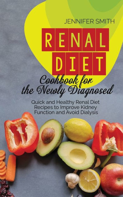 Renal Diet Cookbook for the Newly Diagnosed: Quick and Healthy Renal