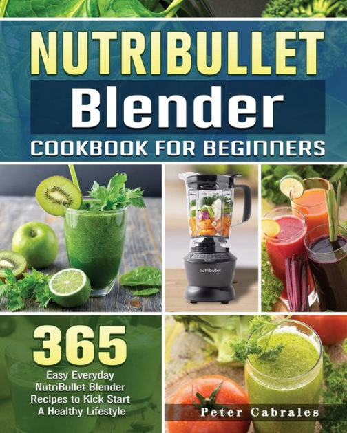 NutriBullet Blender Cookbook For Beginners 365 Easy Everyday