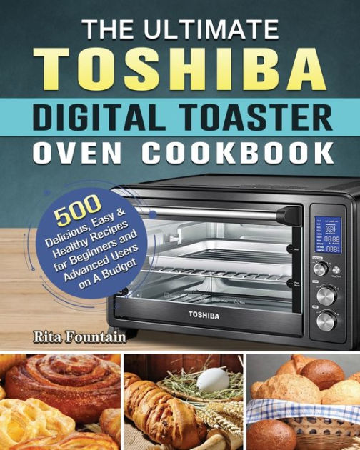 The Ultimate Toshiba Digital Toaster Oven Cookbook 500 Delicious, Easy