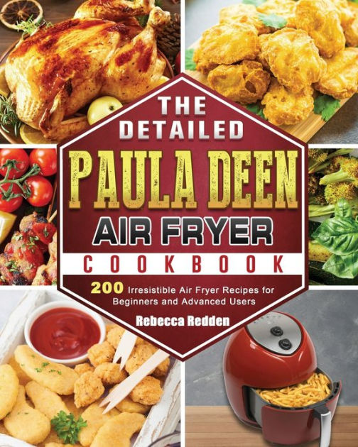 The Detailed Paula Deen Air Fryer Cookbook 200 Irresistible Air Fryer