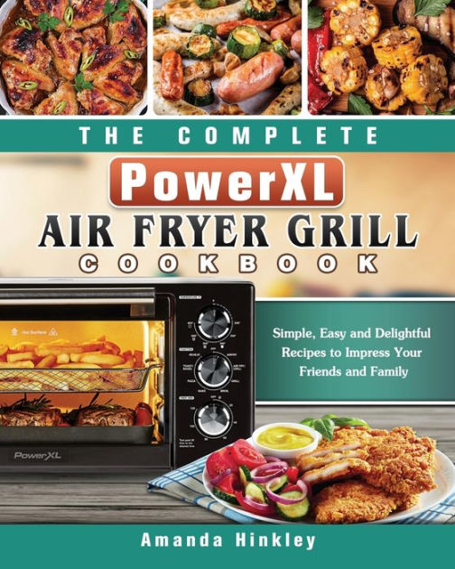 The Complete PowerXL Air Fryer Grill Cookbook Simple, Easy and