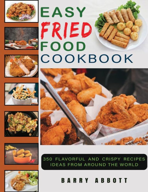 Easy Fried Food Cookbook: 350 Flavorful And Crispy Recipes Ideas From ...