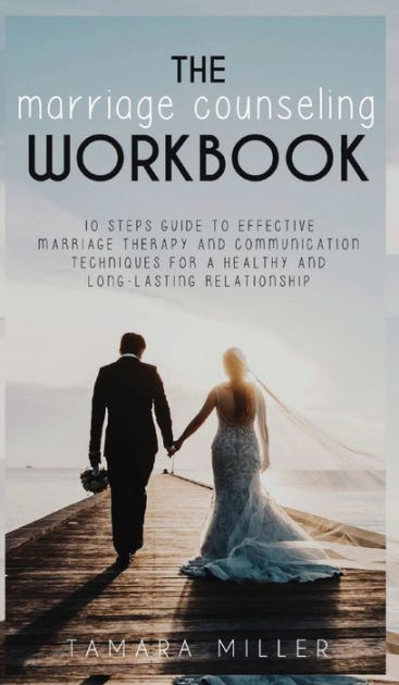The Marriage Counseling Workbook 10 Steps Guide To Effective Marriage Therapy And Communication