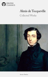 Title: Delphi Collected Works of Alexis de Tocqueville (Illustrated), Author: Alexis de Tocqueville
