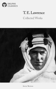 Title: Delphi Collected Works of T. E. Lawrence (Illustrated), Author: T. E. Lawrence