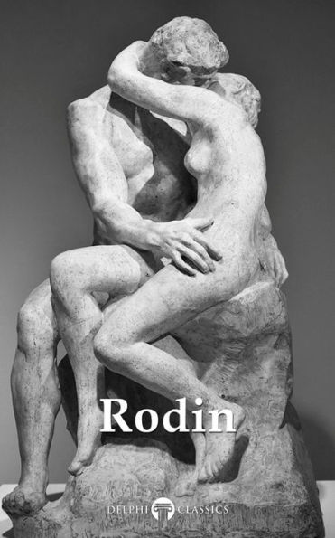 Delphi Collected Works of Auguste Rodin (Illustrated)