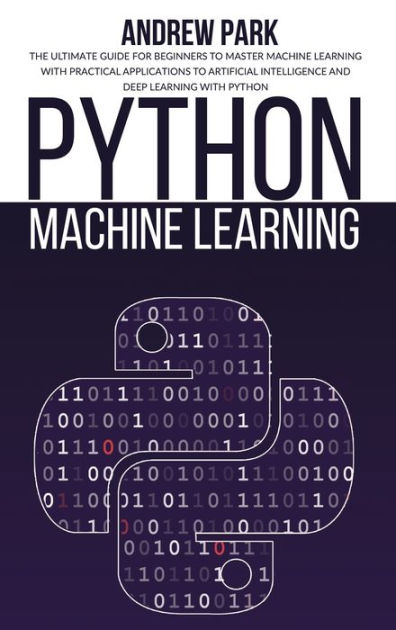 Python Machine Learning The Ultimate Guide For Beginners To Master Machine Learning With