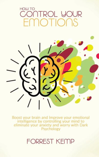 How To Control Your Emotions: Boost Your Brain And Improve Your 