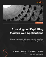 Title: Attacking and Exploiting Modern Web Applications: Discover the mindset, techniques, and tools to perform modern web attacks and exploitation, Author: Simone Onofri