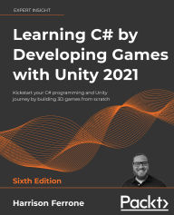 Title: Learning C# by Developing Games with Unity 2021: Kickstart your C# programming and Unity journey by building 3D games from scratch, Author: Harrison Ferrone