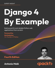 Title: Django 4 By Example - Fourth Edition: Build powerful and reliable Python web applications from scratch, Author: Antonio Melï