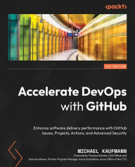 Title: Accelerate DevOps with GitHub: Enhance software delivery performance with GitHub Issues, Projects, Actions, and Advanced Security, Author: Michael Kaufmann