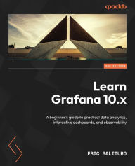 Title: Learn Grafana 10.x: A beginner's guide to practical data analytics, interactive dashboards, and observability, Author: Eric Salituro